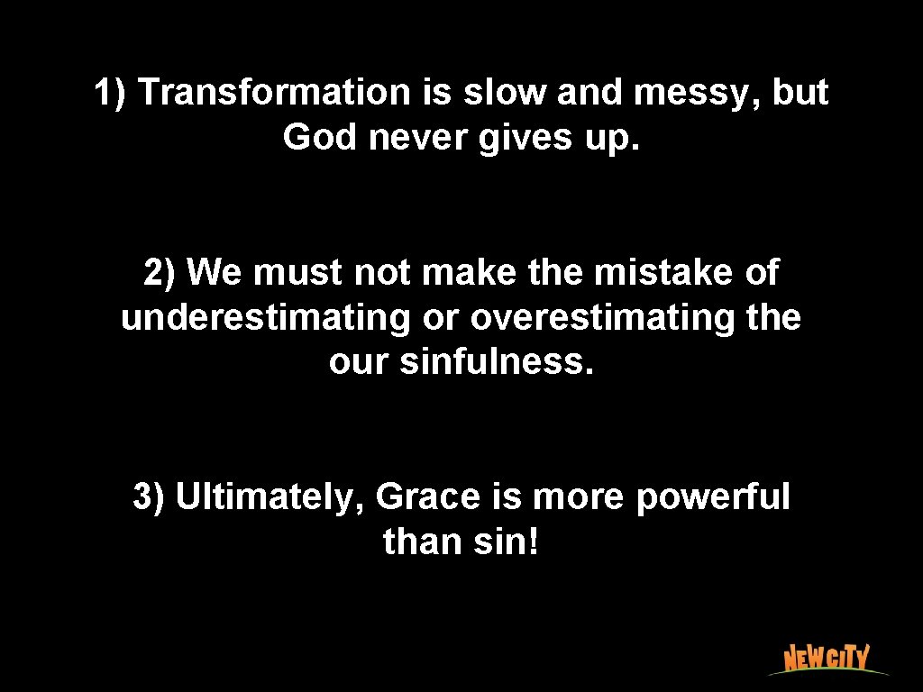 1) Transformation is slow and messy, but God never gives up. 2) We must