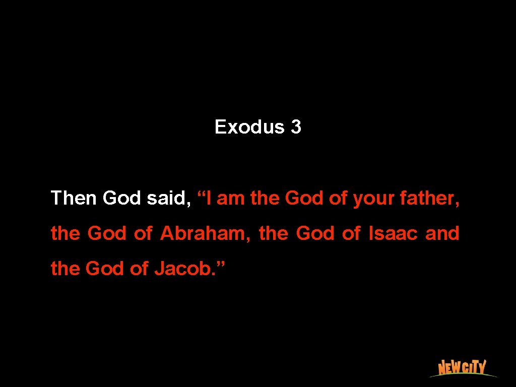 Exodus 3 Then God said, “I am the God of your father, the God