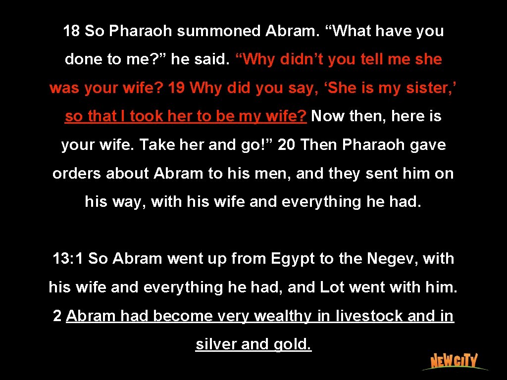18 So Pharaoh summoned Abram. “What have you done to me? ” he said.