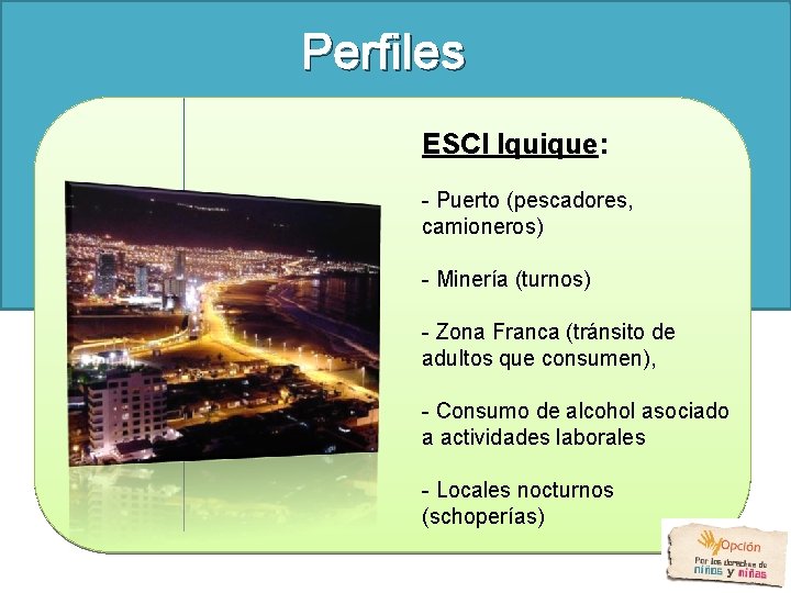 Perfiles ESCI Iquique: - Puerto (pescadores, camioneros) - Minería (turnos) - Zona Franca (tránsito