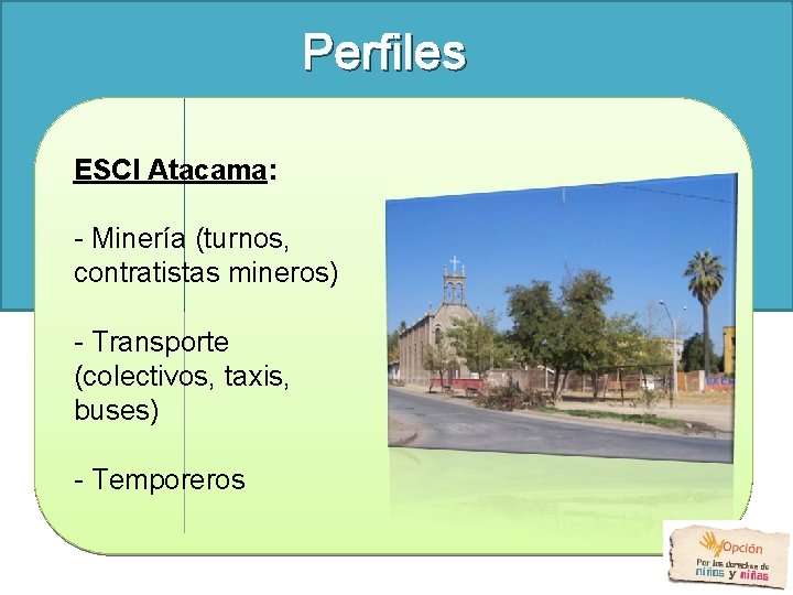 Perfiles ESCI Atacama: - Minería (turnos, contratistas mineros) - Transporte (colectivos, taxis, buses) -