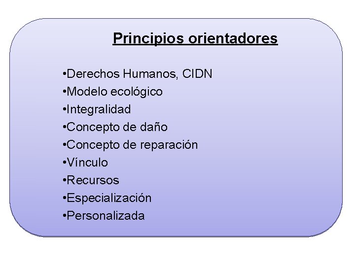 Principios orientadores • Derechos Humanos, CIDN • Modelo ecológico • Integralidad • Concepto de