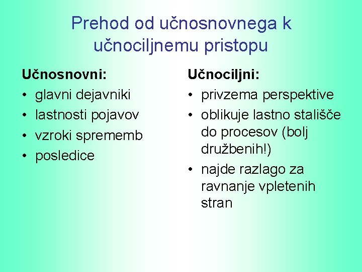 Prehod od učnosnovnega k učnociljnemu pristopu Učnosnovni: • glavni dejavniki • lastnosti pojavov •