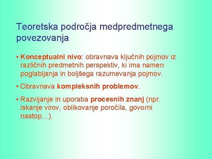 Teoretska področja medpredmetnega povezovanja • Konceptualni nivo: obravnava ključnih pojmov iz različnih predmetnih perspektiv,