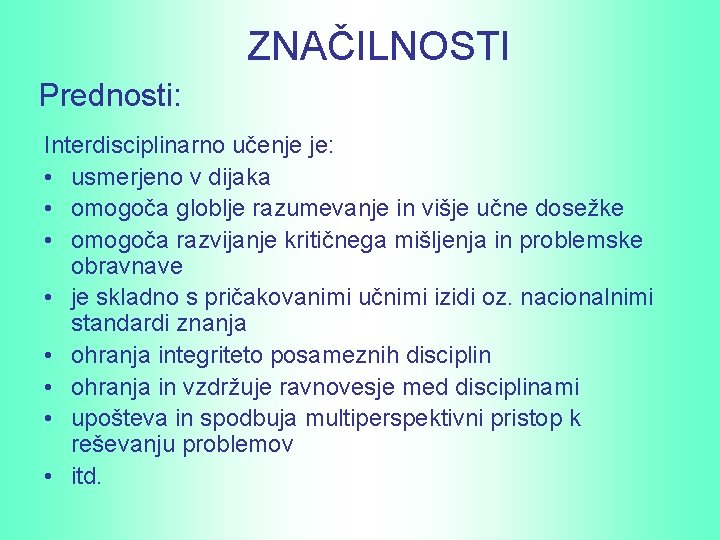 ZNAČILNOSTI Prednosti: Interdisciplinarno učenje je: • usmerjeno v dijaka • omogoča globlje razumevanje in