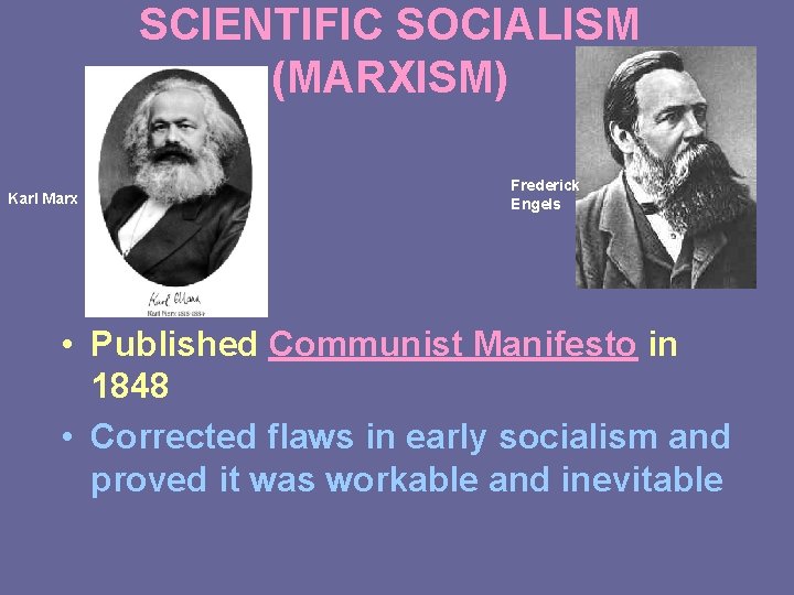 SCIENTIFIC SOCIALISM (MARXISM) Karl Marx Frederick Engels • Published Communist Manifesto in 1848 •