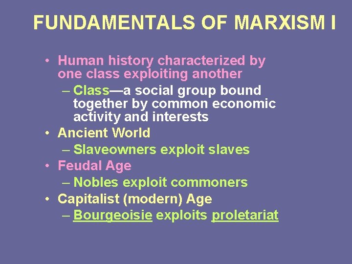 FUNDAMENTALS OF MARXISM I • Human history characterized by one class exploiting another –