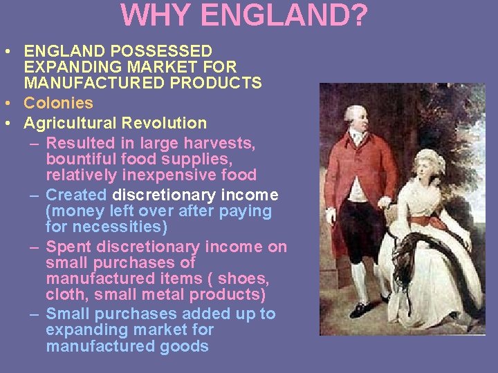 WHY ENGLAND? • ENGLAND POSSESSED EXPANDING MARKET FOR MANUFACTURED PRODUCTS • Colonies • Agricultural