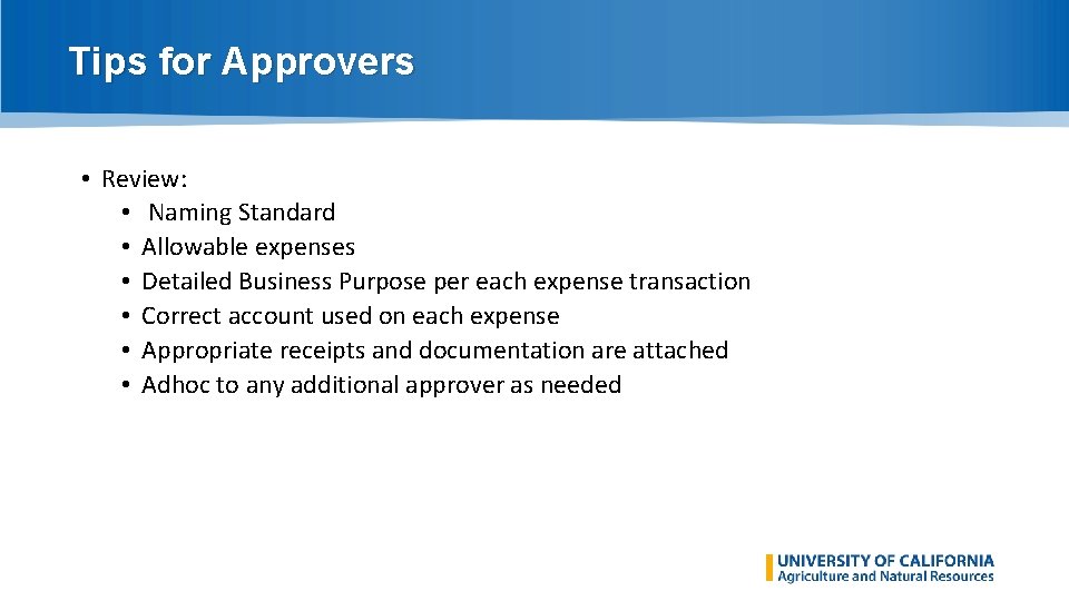 Tips for Approvers • Review: • Naming Standard • Allowable expenses • Detailed Business