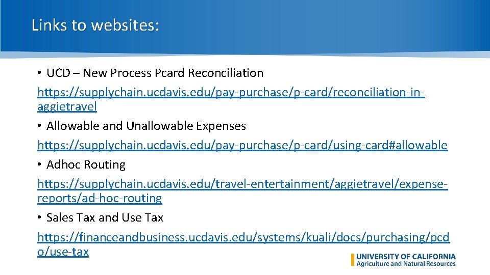 Links to websites: • UCD – New Process Pcard Reconciliation https: //supplychain. ucdavis. edu/pay-purchase/p-card/reconciliation-inaggietravel