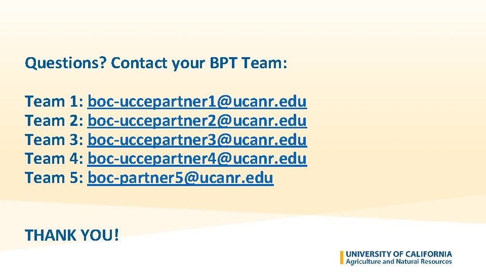 Questions? Contact your BPT Team: Team 1: boc-uccepartner 1@ucanr. edu Team 2: boc-uccepartner 2@ucanr.