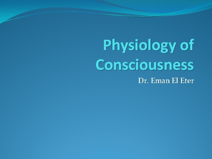 Physiology of Consciousness Dr. Eman El Eter 