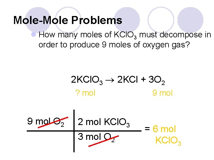 Mole-Mole Problems l How many moles of KCl. O 3 must decompose in order