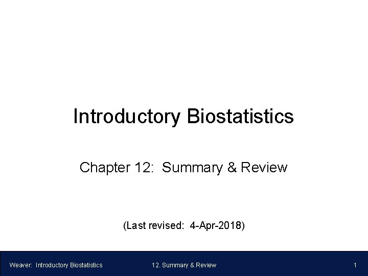 Introductory Biostatistics Chapter 12: Summary & Review (Last revised: 4 -Apr-2018) Weaver: Introductory Biostatistics