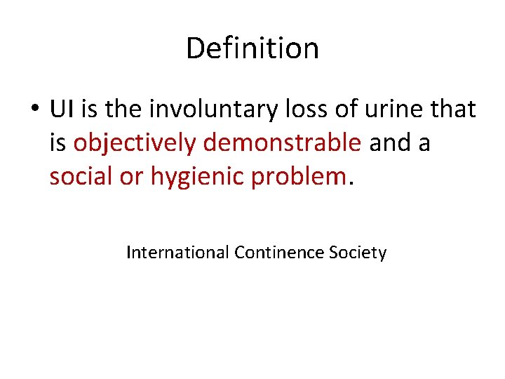 Definition • UI is the involuntary loss of urine that is objectively demonstrable and