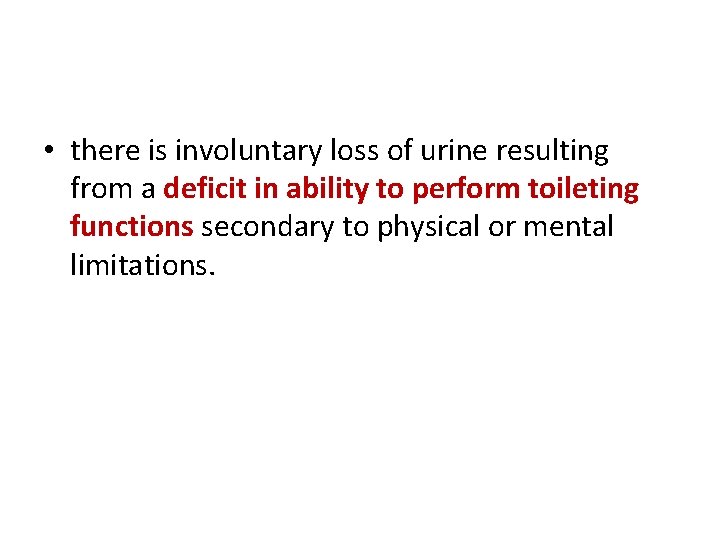  • there is involuntary loss of urine resulting from a deficit in ability