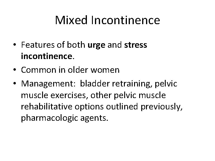 Mixed Incontinence • Features of both urge and stress incontinence. • Common in older