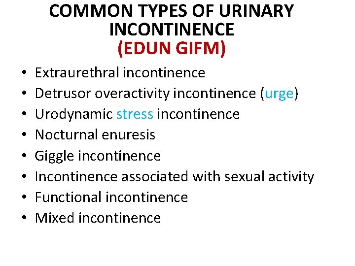 COMMON TYPES OF URINARY INCONTINENCE (EDUN GIFM) • • Extraurethral incontinence Detrusor overactivity incontinence