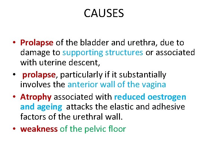 CAUSES • Prolapse of the bladder and urethra, due to damage to supporting structures