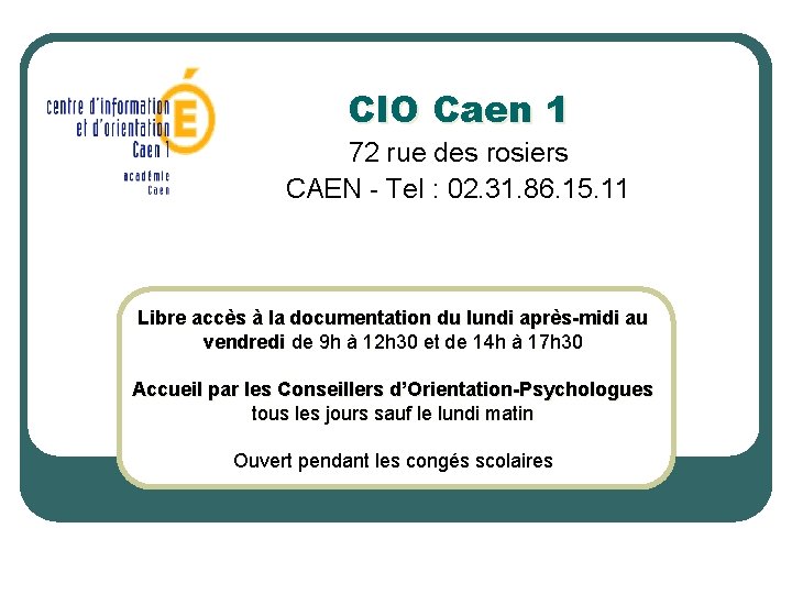 CIO Caen 1 72 rue des rosiers CAEN - Tel : 02. 31. 86.