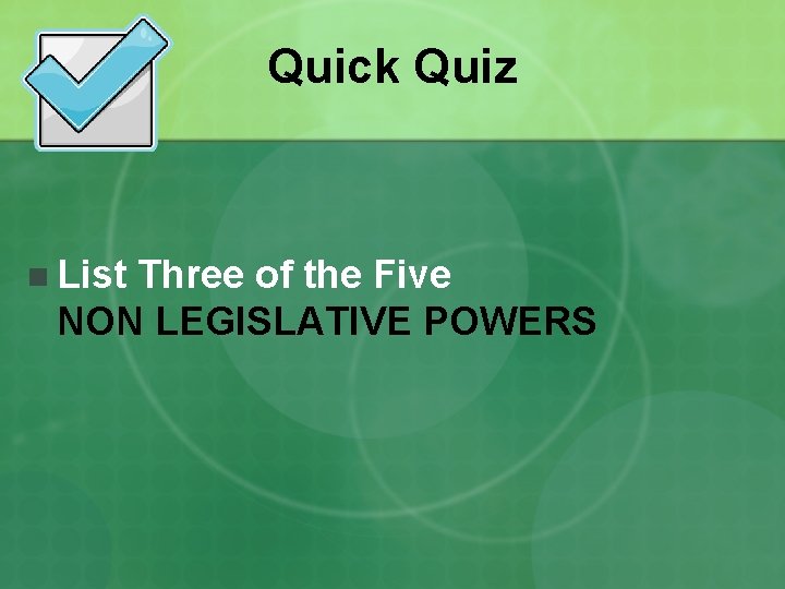 Quick Quiz n List Three of the Five NON LEGISLATIVE POWERS 