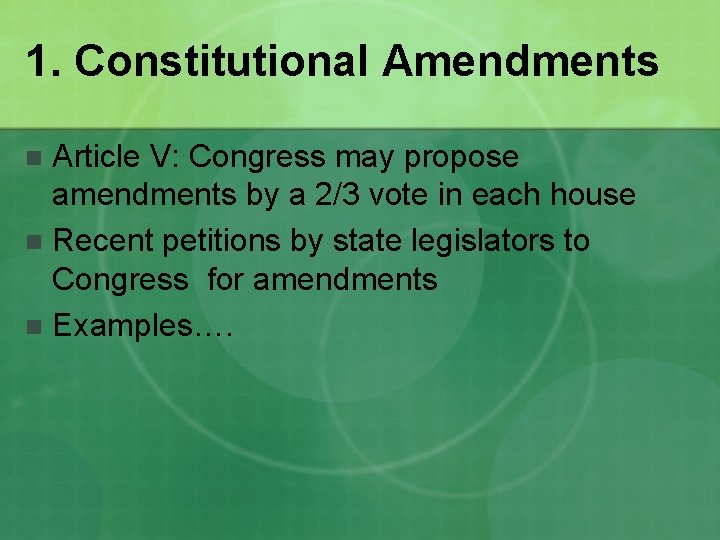 1. Constitutional Amendments Article V: Congress may propose amendments by a 2/3 vote in