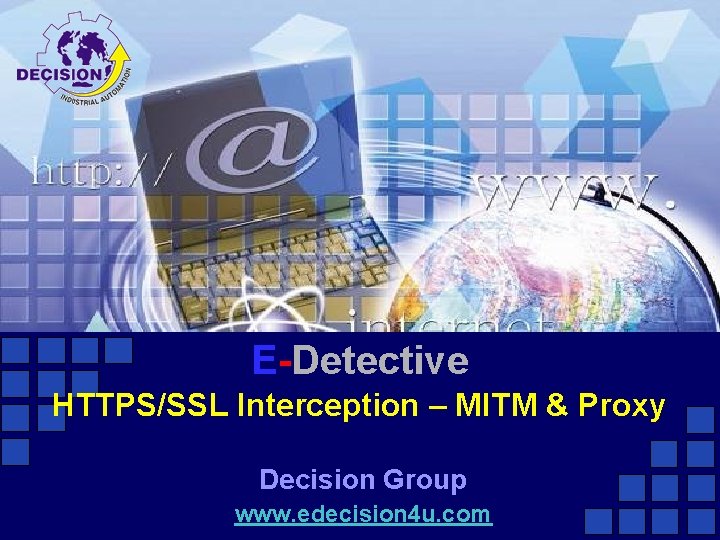 E-Detective HTTPS/SSL Interception – MITM & Proxy Decision Group www. edecision 4 u. com