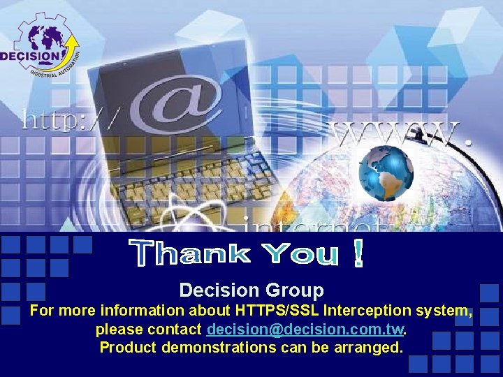 Decision Group For more information about HTTPS/SSL Interception system, please contact decision@decision. com. tw.