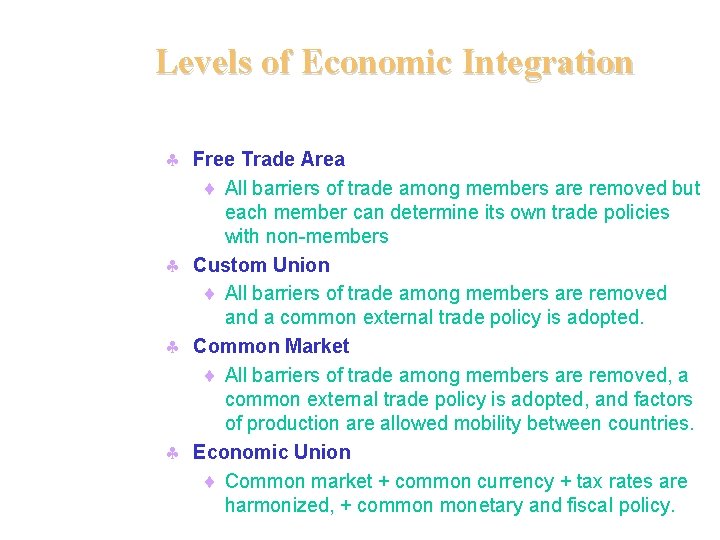 Levels of Economic Integration § Free Trade Area ¨ All barriers of trade among