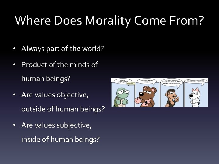Where Does Morality Come From? • Always part of the world? • Product of