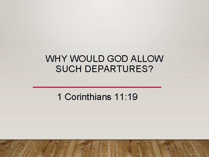 WHY WOULD GOD ALLOW SUCH DEPARTURES? 1 Corinthians 11: 19 