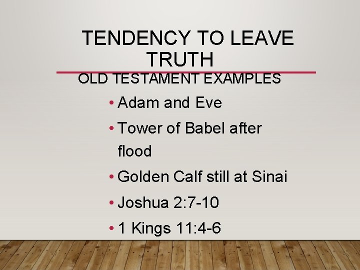 TENDENCY TO LEAVE TRUTH OLD TESTAMENT EXAMPLES • Adam and Eve • Tower of