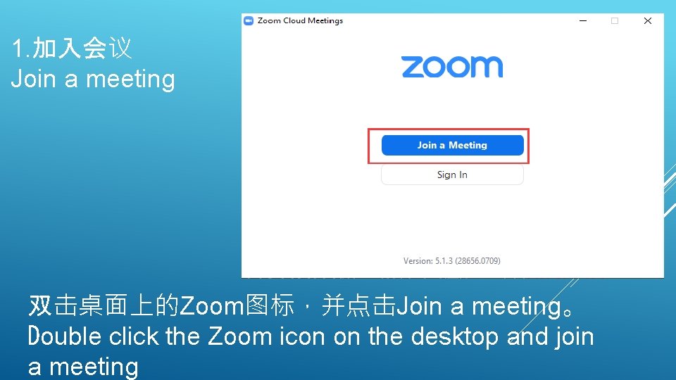 1. 加入会议 Join a meeting 双击桌面上的Zoom图标，并点击Join a meeting。 Double click the Zoom icon on