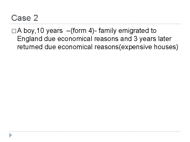 Case 2 �A boy, 10 years –(form 4)- family emigrated to England due economical