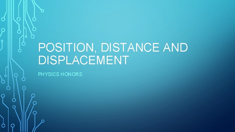 POSITION, DISTANCE AND DISPLACEMENT PHYSICS HONORS 