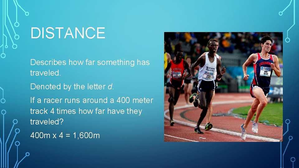 DISTANCE Describes how far something has traveled. Denoted by the letter d. If a