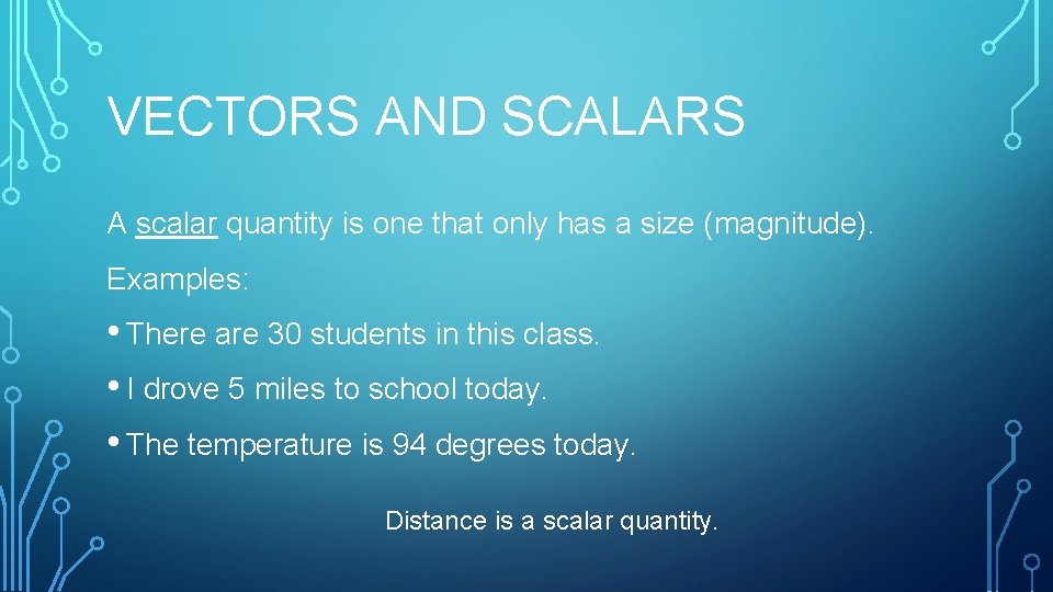 VECTORS AND SCALARS A scalar quantity is one that only has a size (magnitude).