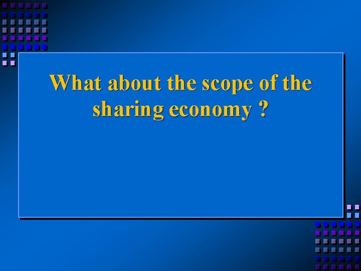 What about the scope of the sharing economy ? 