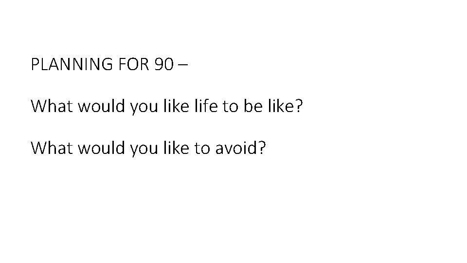 PLANNING FOR 90 – What would you like life to be like? What would