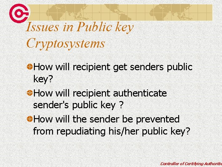 Issues in Public key Cryptosystems How will recipient get senders public key? How will