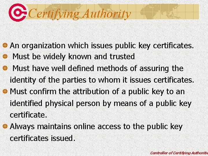 Certifying Authority An organization which issues public key certificates. Must be widely known and