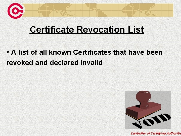 Certificate Revocation List • A list of all known Certificates that have been revoked