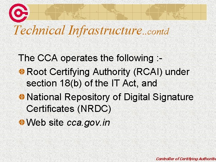 Technical Infrastructure. . contd The CCA operates the following : Root Certifying Authority (RCAI)