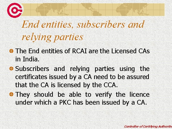 End entities, subscribers and relying parties The End entities of RCAI are the Licensed