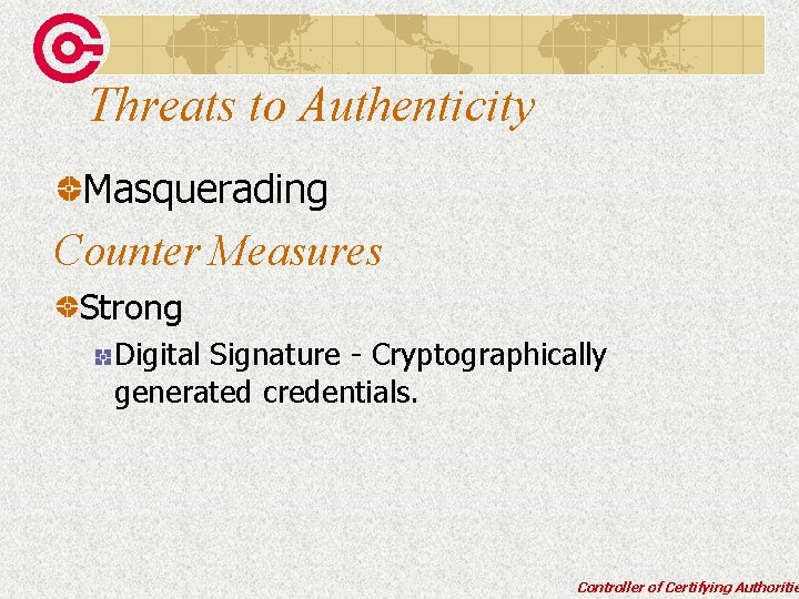 Threats to Authenticity Masquerading Counter Measures Strong Digital Signature - Cryptographically generated credentials. Controller