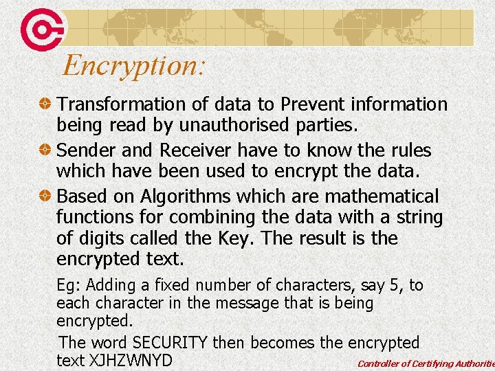 Encryption: Transformation of data to Prevent information being read by unauthorised parties. Sender and