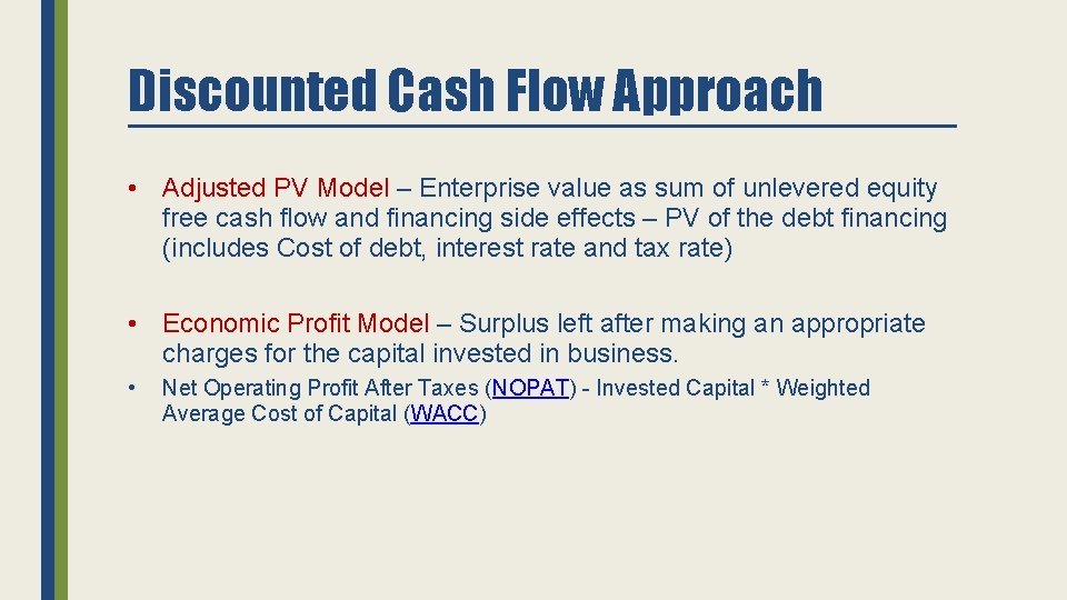 Discounted Cash Flow Approach • Adjusted PV Model – Enterprise value as sum of