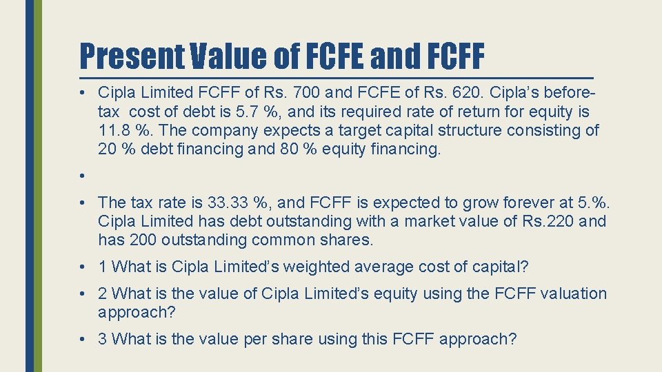 Present Value of FCFE and FCFF • Cipla Limited FCFF of Rs. 700 and
