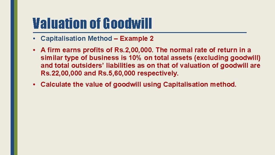 Valuation of Goodwill • Capitalisation Method – Example 2 • A firm earns profits