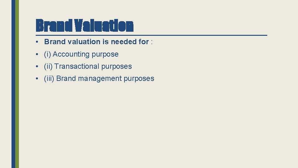 Brand Valuation • Brand valuation is needed for : • (i) Accounting purpose •